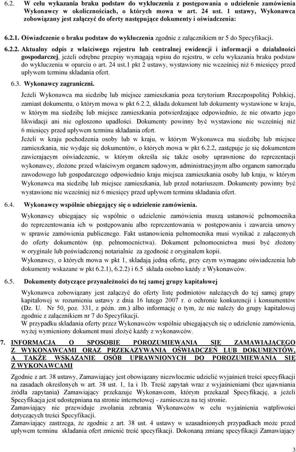 1. Oświadczenie o braku podstaw do wykluczenia zgodnie z załącznikiem nr 5 do Specyfikacji. 6.2.