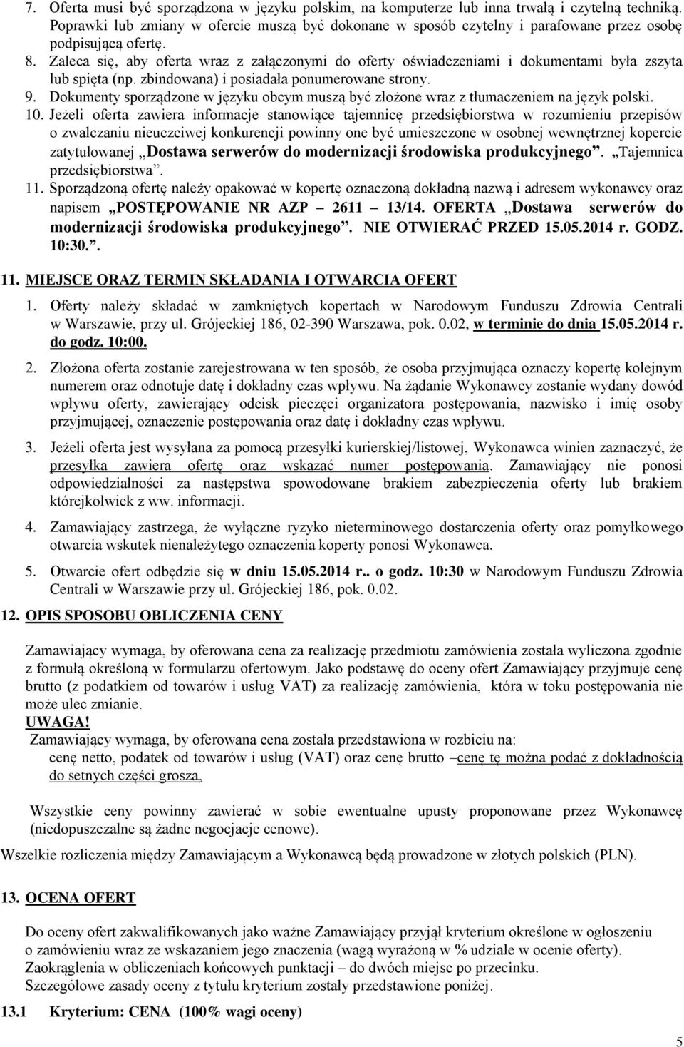 Zaleca się, aby oferta wraz z załączonymi do oferty oświadczeniami i dokumentami była zszyta lub spięta (np. zbindowana) i posiadała ponumerowane strony. 9.