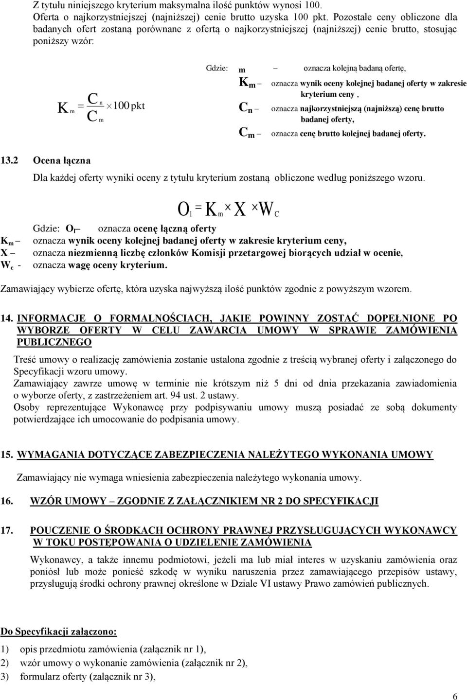 ofertę, K m oznacza wynik oceny kolejnej badanej oferty w zakresie kryterium ceny, C n oznacza najkorzystniejszą (najniższą) cenę brutto badanej oferty, C m oznacza cenę brutto kolejnej badanej