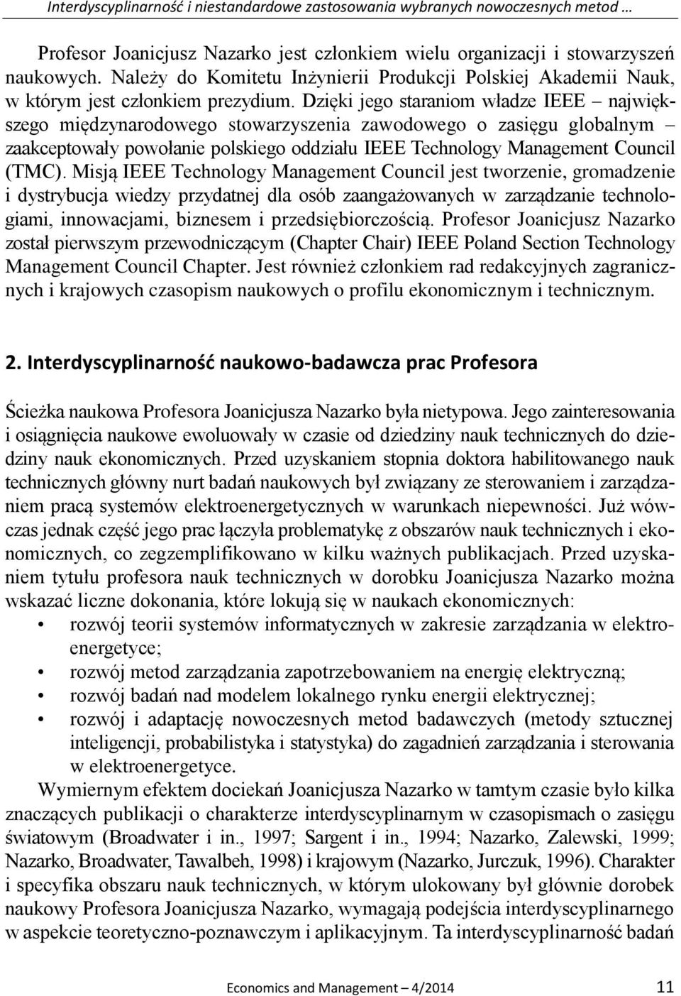 Dzięki jego staraniom władze IEEE największego międzynarodowego stowarzyszenia zawodowego o zasięgu globalnym zaakceptowały powołanie polskiego oddziału IEEE Technology Management Council (TMC).