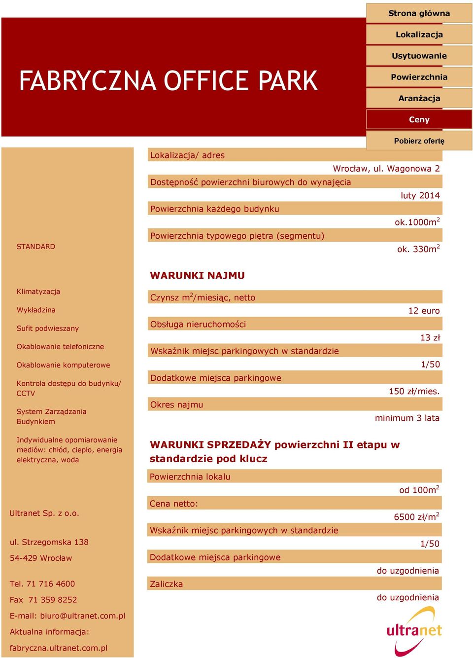 netto Obsługa nieruchomości Wskaźnik miejsc parkingowych w standardzie Dodatkowe miejsca parkingowe Okres najmu 12 euro 13 zł 1/50 150 zł/mies.