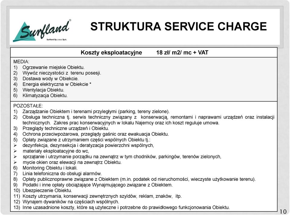 serwis techniczny związany z konserwacją, remontami i naprawami urządzeń oraz instalacji technicznych. Zakres prac konserwacyjnych w lokalu Najemcy oraz ich koszt reguluje umowa.