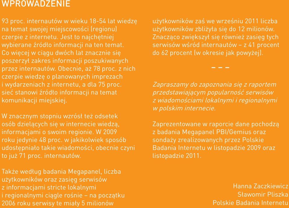 z nich czerpie wiedzę o planowanych imprezach i wydarzeniach z internetu, a dla 75 proc. sieć stanowi źródło informacji na temat komunikacji miejskiej.