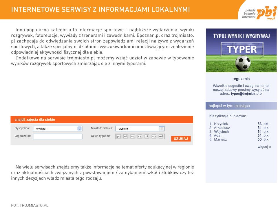 pl zachęcają do odwiedzania swoich stron zapowiedziami relacji na żywo z wydarzeń sportowych, a także specjalnymi działami i wyszukiwarkami umożliwiającymi znalezienie odpowiedniej aktywności