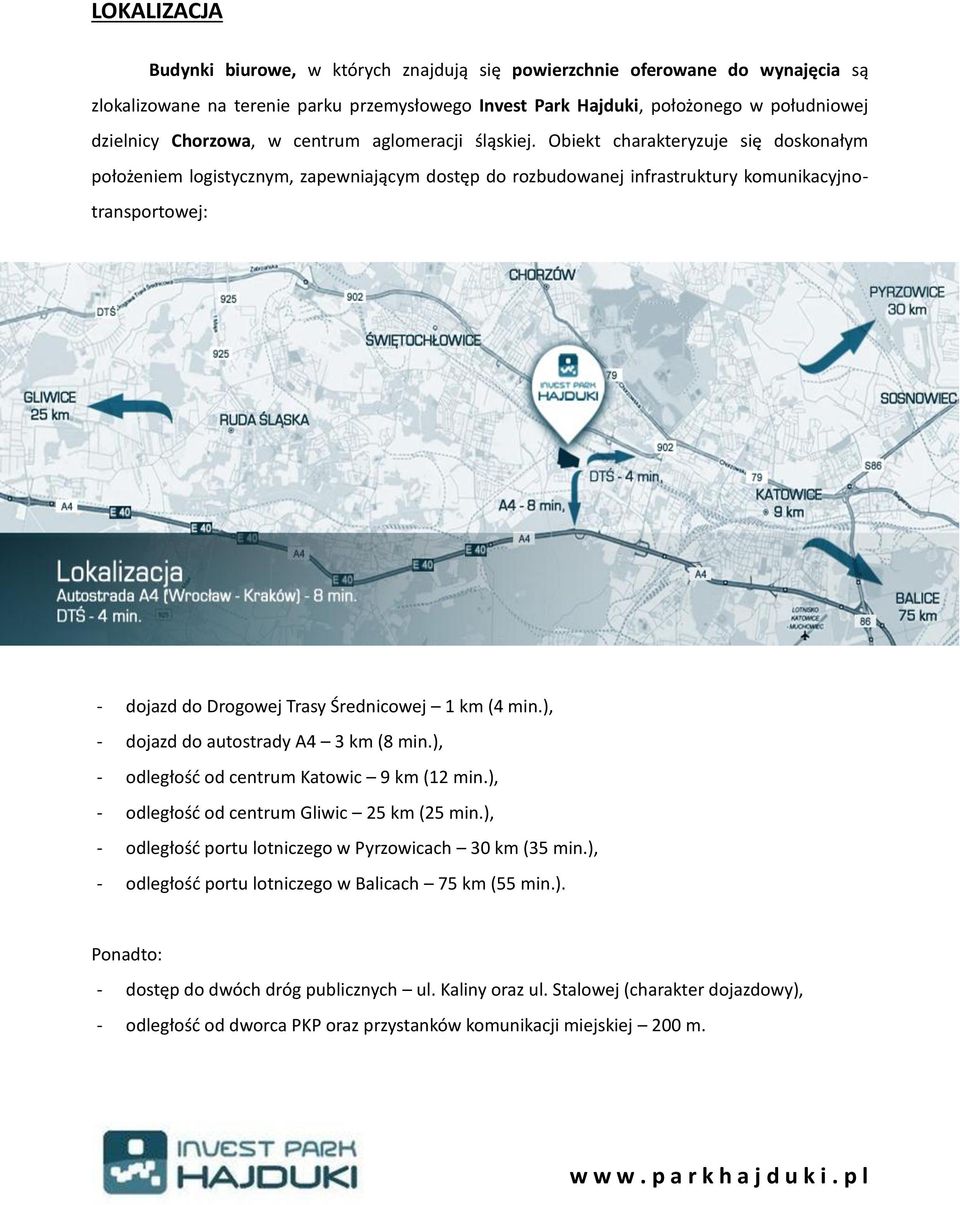 Obiekt charakteryzuje się doskonałym położeniem logistycznym, zapewniającym dostęp do rozbudowanej infrastruktury komunikacyjnotransportowej: - dojazd do Drogowej Trasy Średnicowej 1 km (4 min.