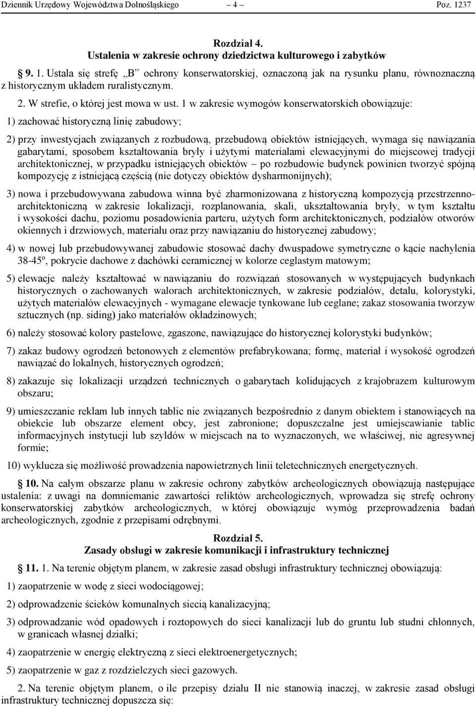 1 w zakresie wymogów konserwatorskich obowiązuje: 1) zachować historyczną linię zabudowy; 2) przy inwestycjach związanych z rozbudową, przebudową obiektów istniejących, wymaga się nawiązania
