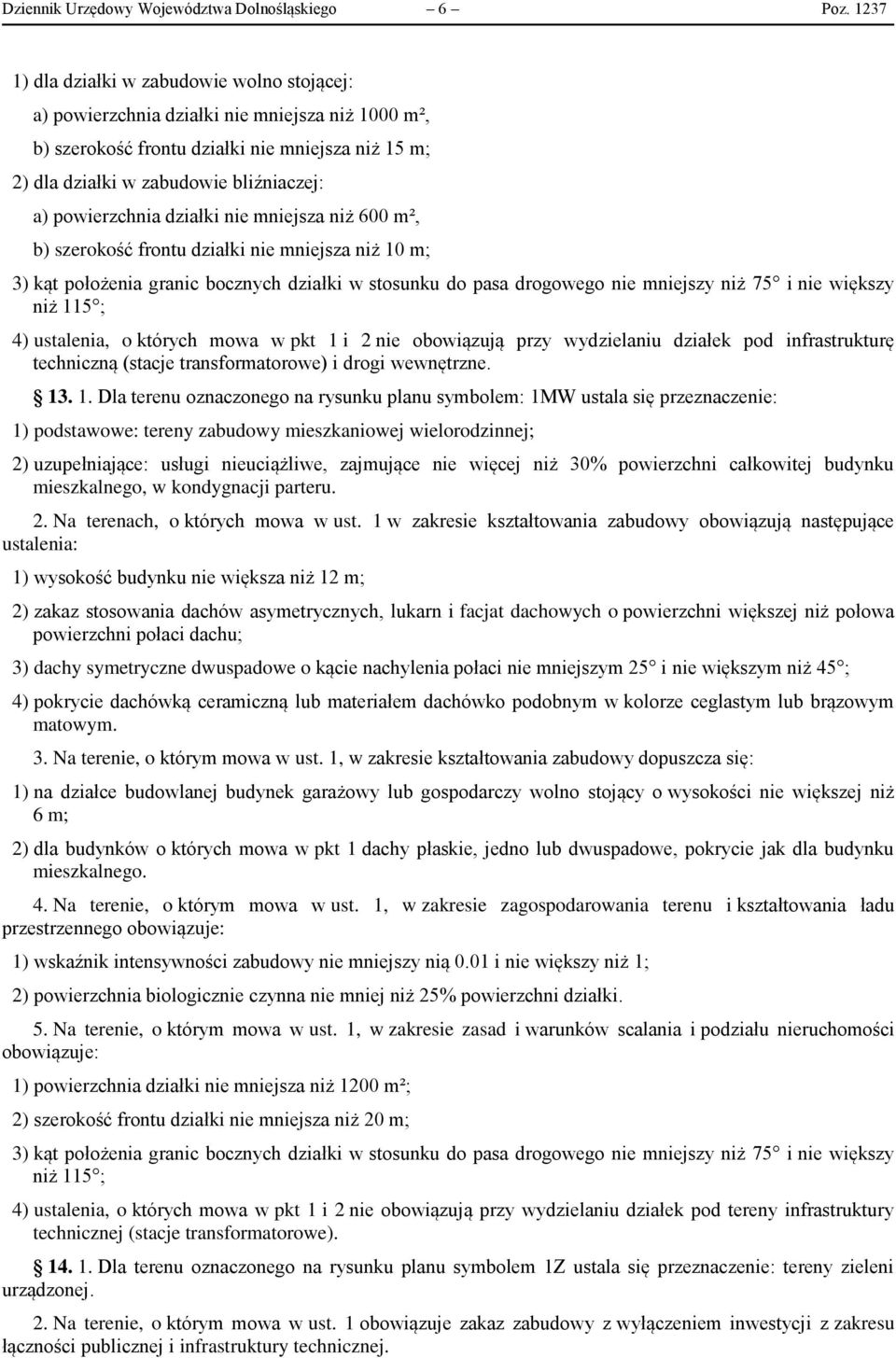 powierzchnia działki nie mniejsza niż 600 m², b) szerokość frontu działki nie mniejsza niż 10 m; 3) kąt położenia granic bocznych działki w stosunku do pasa drogowego nie mniejszy niż 75 i nie