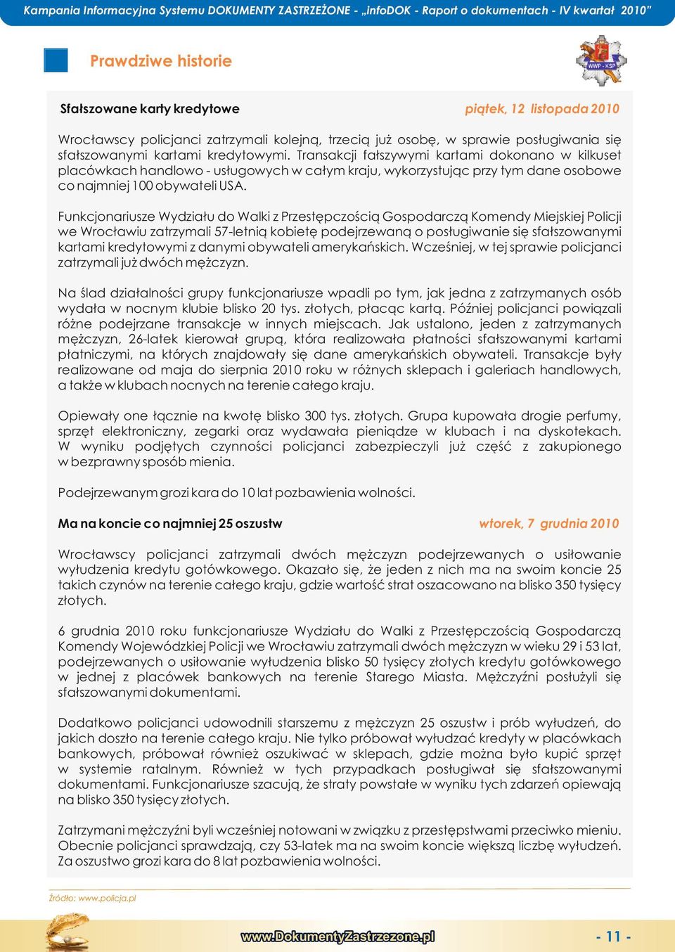 Transakcji fałszywymi kartami dokonano w lkust placówkach handlowo - usługowych w całym kraju, wykorzystując przy tym dan osobow co najmnj 100 obywatli USA.