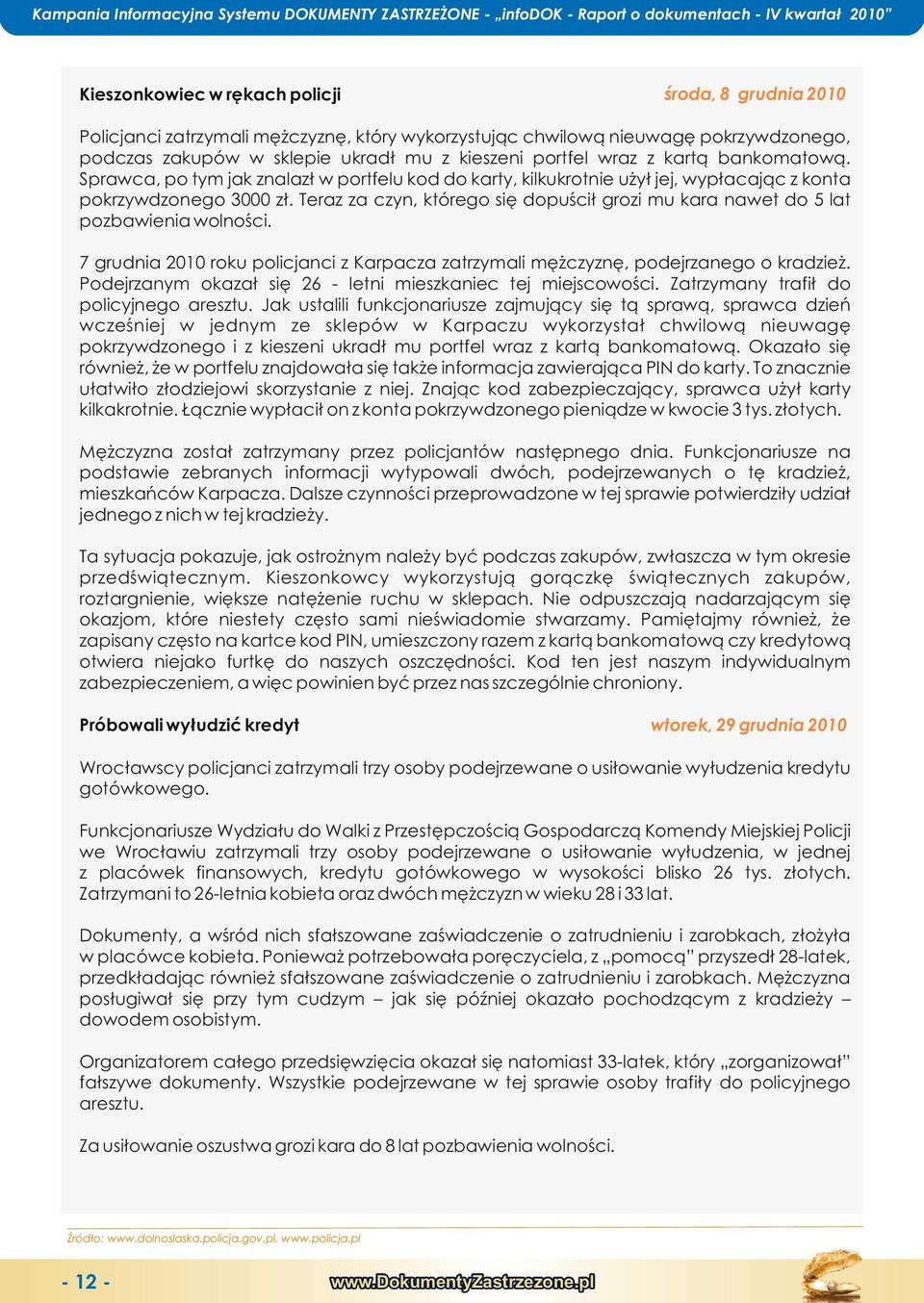 Sprawca, po tym jak znalazł w portflu kod do karty, lkukrotn użył jj, wypłacając z konta pokrzywdzongo 3000 zł. Traz za czyn, którgo się dopuścił grozi mu kara nawt do 5 lat pozbawnia wolności.