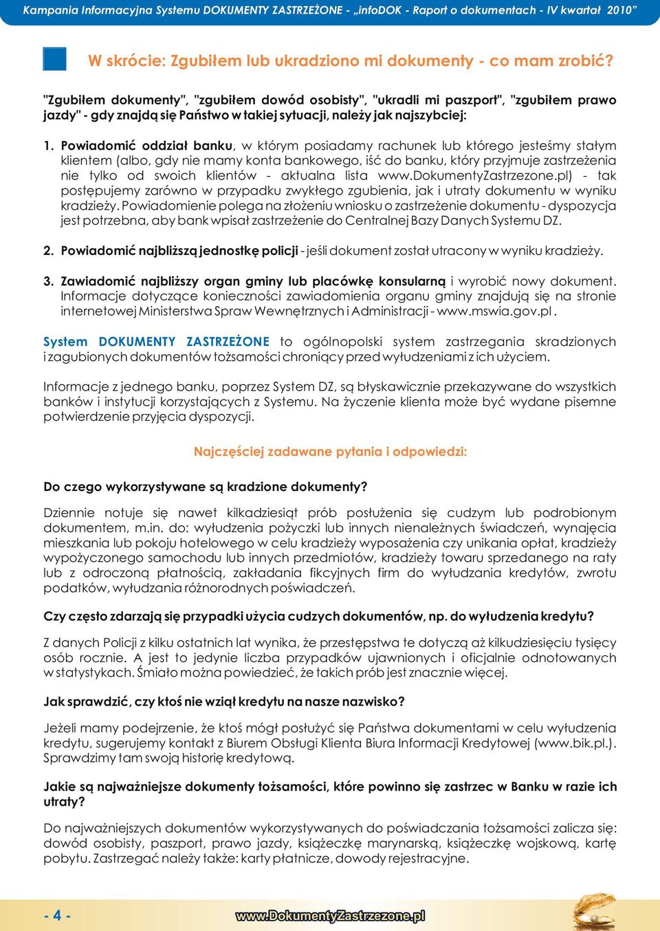 Powiadomić oddział banku, w którym posiadamy rachunk lub którgo jstśmy stałym klntm (albo, gdy n mamy konta bankowgo, iść do banku, który przyjmuj zastrzżnia n tylko od swoich klntów - aktualna lista