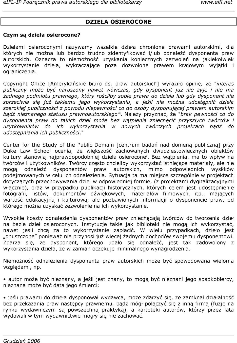Oznacza to niemożność uzyskania koniecznych zezwoleń na jakiekolwiek wykorzystanie dzieła, wykraczające poza dozwolone prawem krajowym wyjątki i ograniczenia. Copyright Office [Amerykańskie biuro ds.
