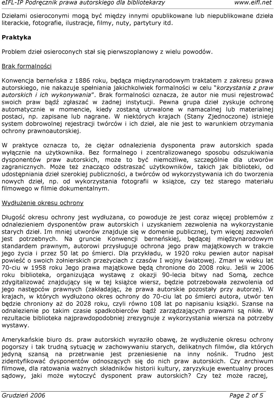 Brak formalności Konwencja berneńska z 1886 roku, będąca międzynarodowym traktatem z zakresu prawa autorskiego, nie nakazuje spełniania jakichkolwiek formalności w celu korzystania z praw autorskich