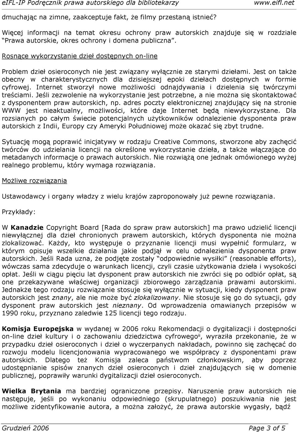 Jest on także obecny w charakterystycznych dla dzisiejszej epoki dziełach dostępnych w formie cyfrowej. Internet stworzył nowe możliwości odnajdywania i dzielenia się twórczymi treściami.