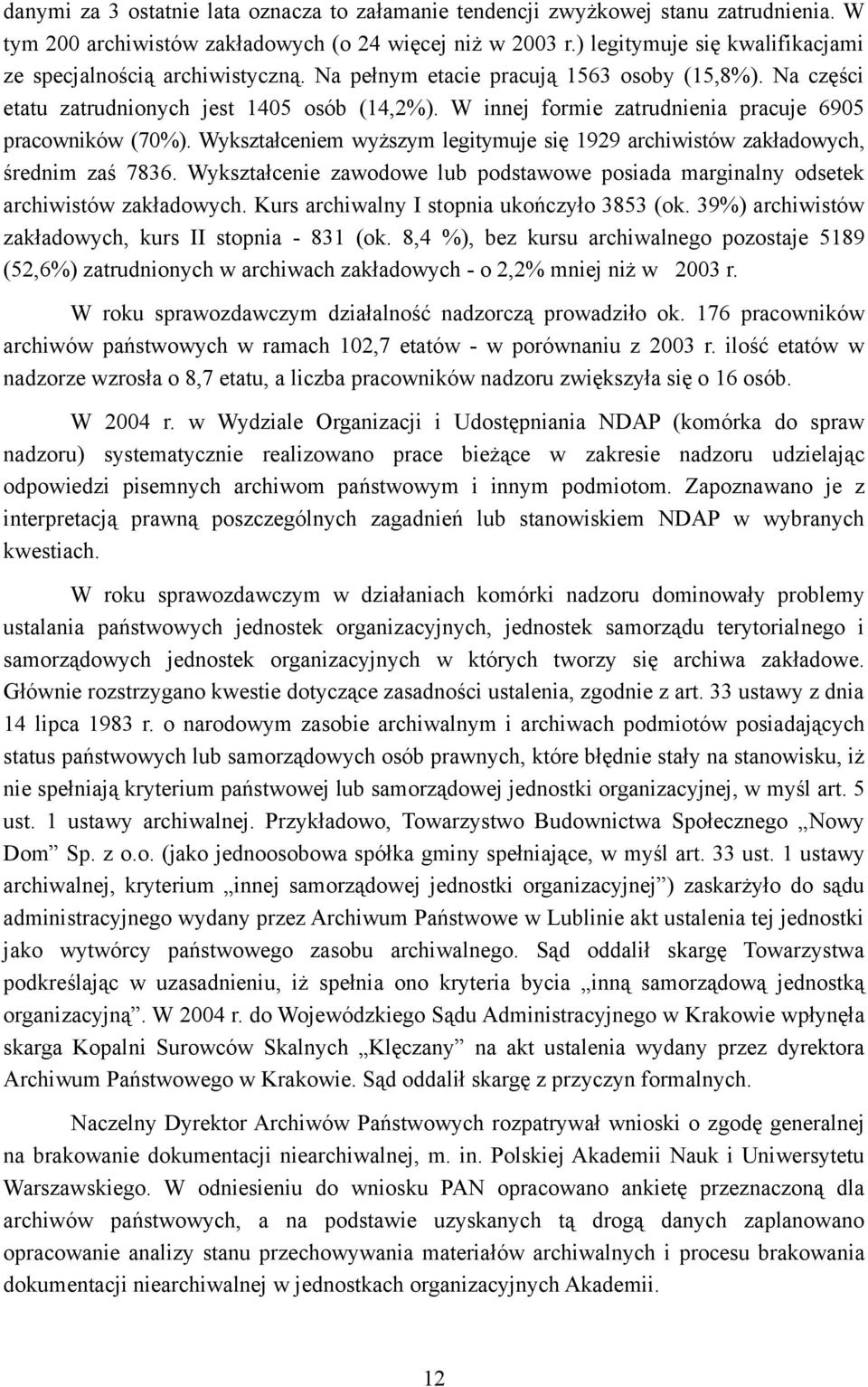 W innej formie zatrudnienia pracuje 6905 pracowników (70%). Wykształceniem wyższym legitymuje się 1929 archiwistów zakładowych, średnim zaś 7836.