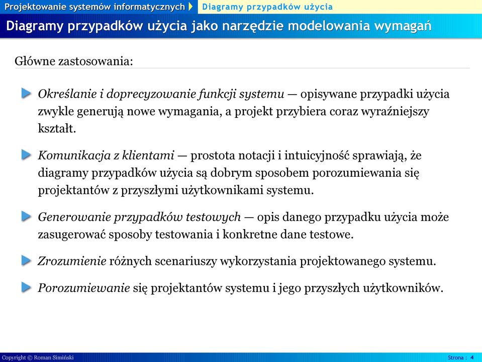 Komunikacja z klientami prostota notacji i intuicyjność sprawiają, że diagramy przypadków użycia są dobrym sposobem porozumiewania się projektantów z przyszłymi