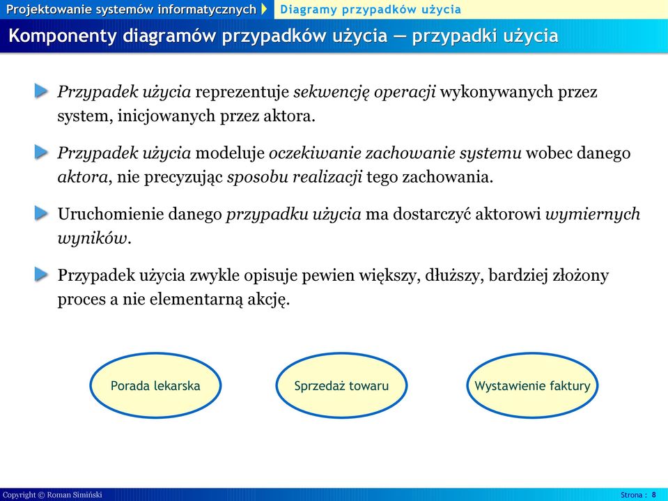 Przypadek użycia modeluje oczekiwanie zachowanie systemu wobec danego aktora, nie precyzując sposobu realizacji tego zachowania.