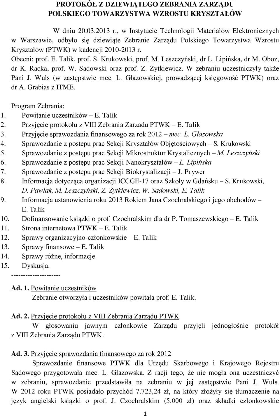 S. Krukowski, prof. M. Leszczyński, dr L. Lipińska, dr M. Oboz, dr K. Racka, prof. W. Sadowski oraz prof. Z. Żytkiewicz. W zebraniu uczestniczyły także Pani J. Wuls (w zastępstwie mec. L. Głazowskiej, prowadzącej księgowość PTWK) oraz dr A.
