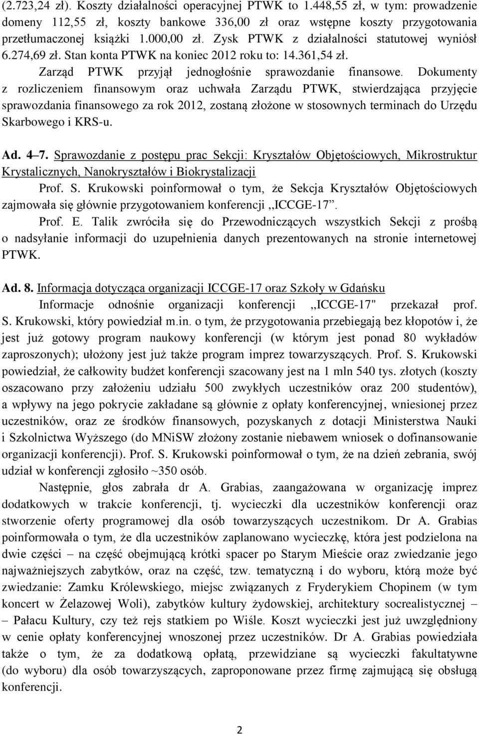 Dokumenty z rozliczeniem finansowym oraz uchwała Zarządu PTWK, stwierdzająca przyjęcie sprawozdania finansowego za rok 2012, zostaną złożone w stosownych terminach do Urzędu Skarbowego i KRS-u. Ad.