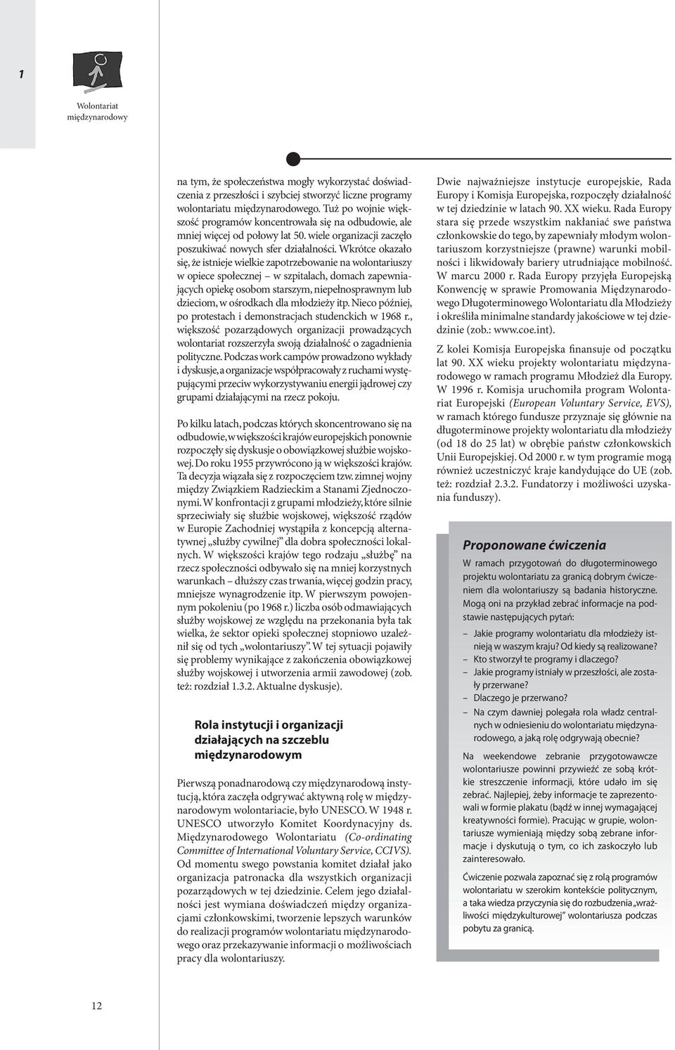 Wkrótce okazało się, że istnieje wielkie zapotrzebowanie na wolontariuszy w opiece społecznej w szpitalach, domach zapewniających opiekę osobom starszym, niepełnosprawnym lub dzieciom, w ośrodkach