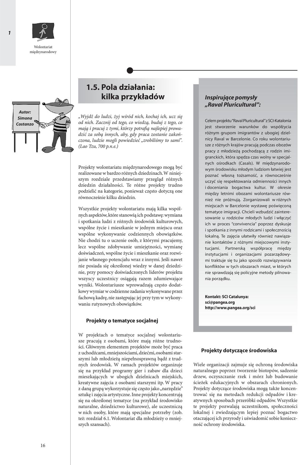 (Lao Tzu, 700 p.n.e.) Projekty wolontariatu międzynarodowego mogą być realizowane w bardzo różnych dziedzinach. W niniejszym rozdziale przedstawiamy przegląd różnych dziedzin działalności.