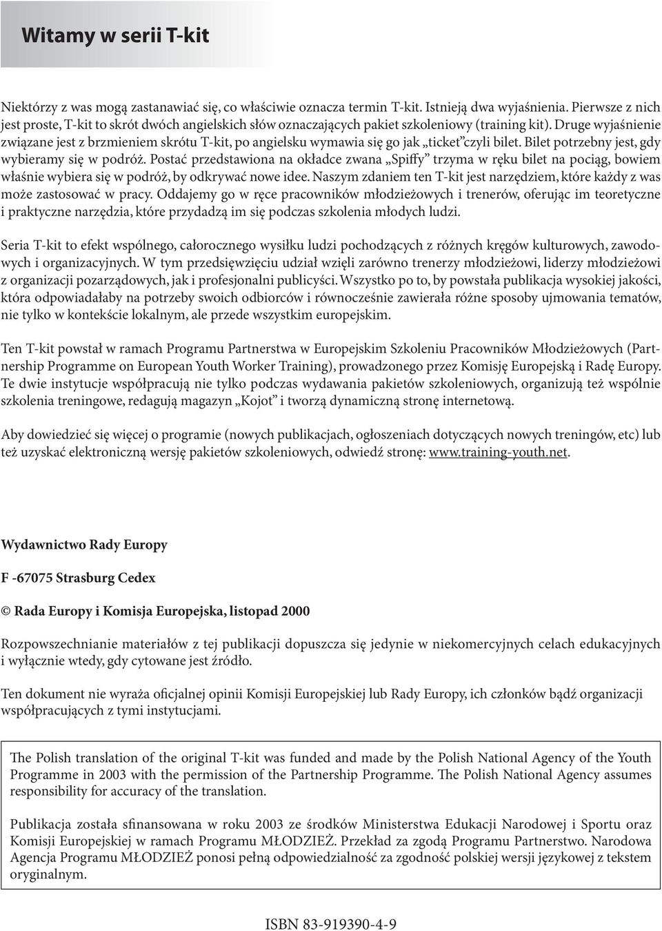 Druge wyjaśnienie związane jest z brzmieniem skrótu T-kit, po angielsku wymawia się go jak ticket czyli bilet. Bilet potrzebny jest, gdy wybieramy się w podróż.