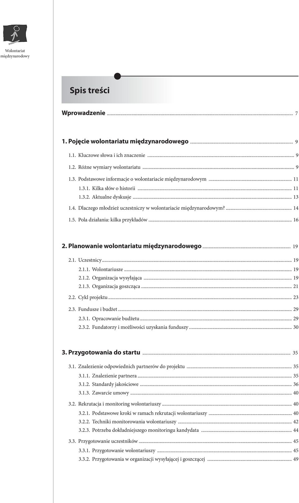 Planowanie wolontariatu międzynarodowego... 19 2.1. Uczestnicy... 19 2.1.1. Wolontariusze... 19 2.1.2. Organizacja wysyłająca... 19 2.1.3. Organizacja goszcząca... 21 2.2. Cykl projektu... 23 2.3. Fundusze i budżet.