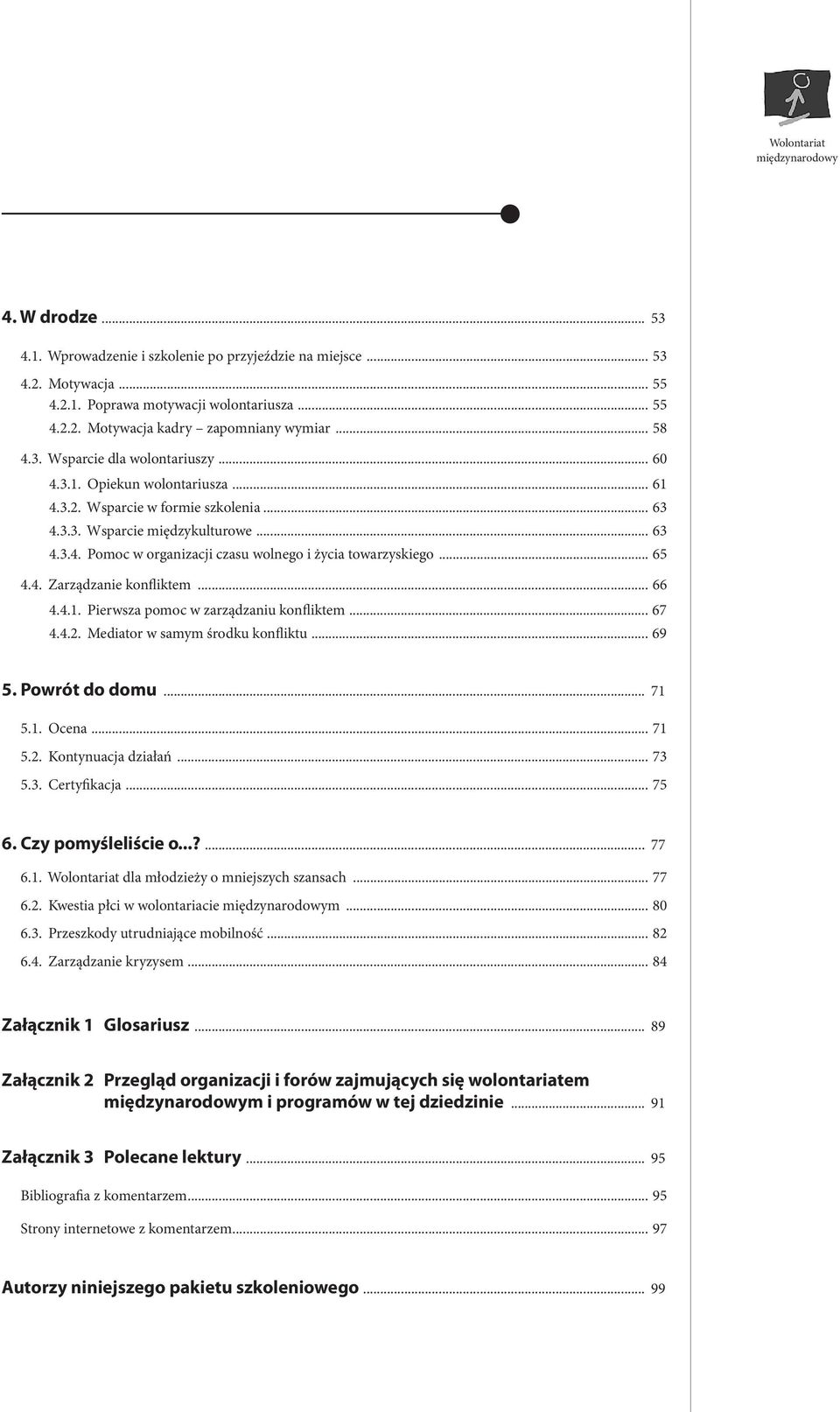 .. 66 4.4.1. Pierwsza pomoc w zarządzaniu konfliktem... 67 4.4.2. Mediator w samym środku konfliktu... 69 5. Powrót do domu... 71 5.1. Ocena... 71 5.2. Kontynuacja działań... 73 5.3. Certyfikacja.