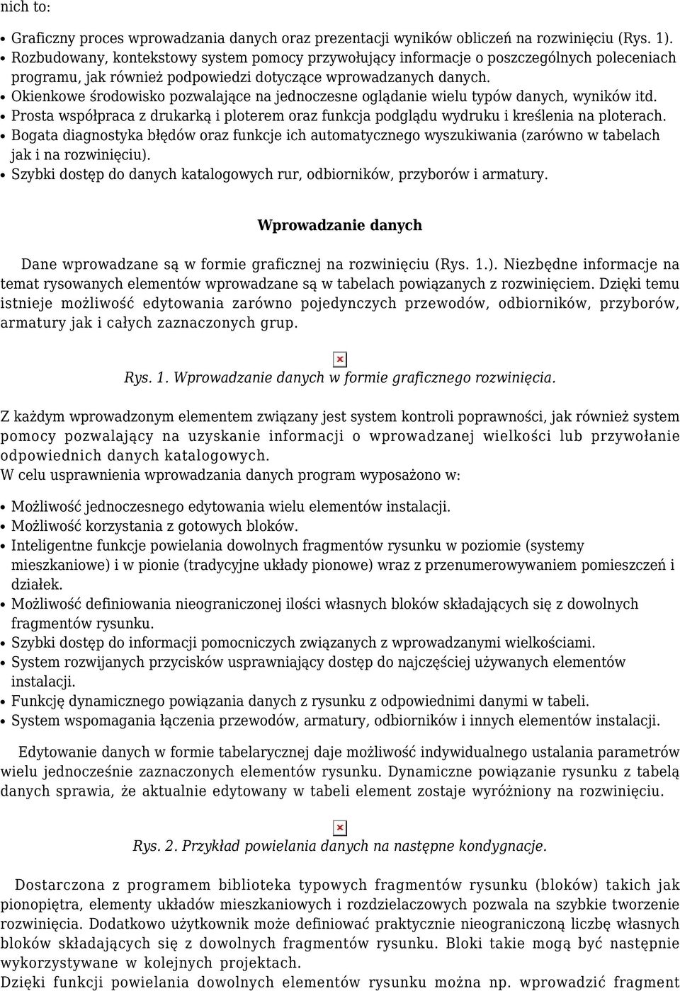 Okienkowe środowisko pozwalające na jednoczesne oglądanie wielu typów danych, wyników itd. Prosta współpraca z drukarką i ploterem oraz funkcja podglądu wydruku i kreślenia na ploterach.