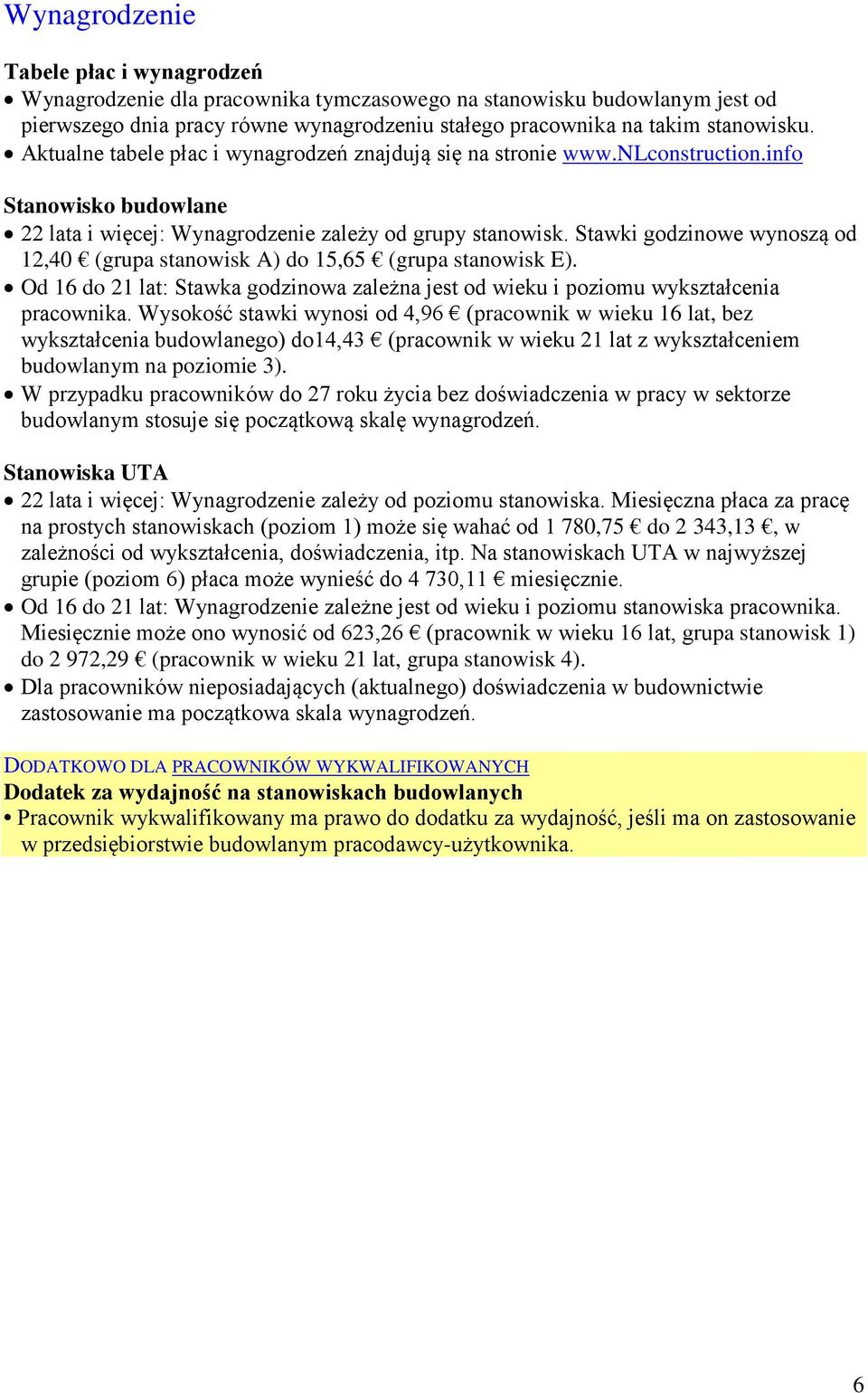 Stawki godzinowe wynoszą od 12,40 (grupa stanowisk A) do 15,65 (grupa stanowisk E). Od 16 do 21 lat: Stawka godzinowa zależna jest od wieku i poziomu wykształcenia pracownika.