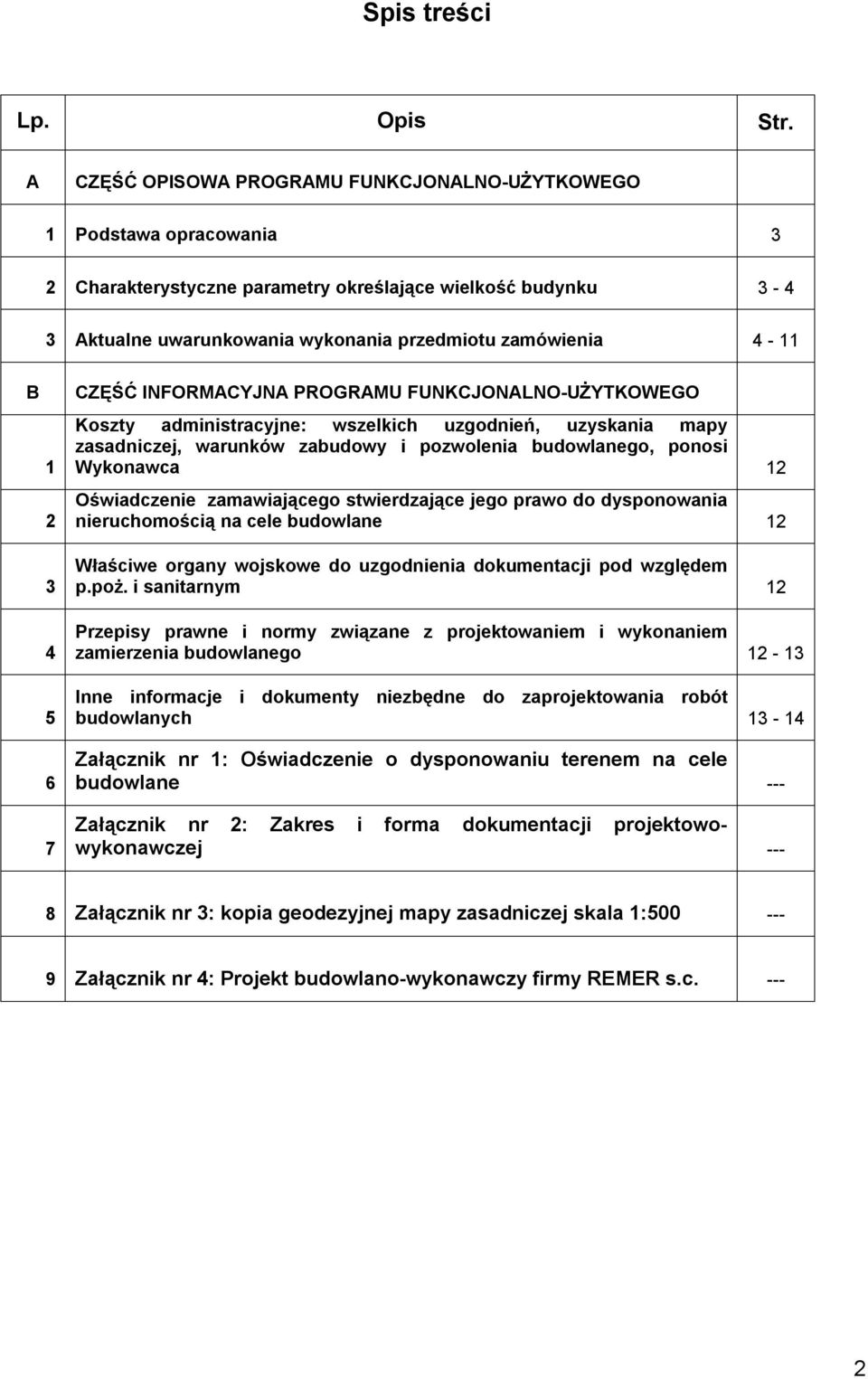 B 1 2 3 4 5 CZĘŚĆ INFORMACYJNA PROGRAMU FUNKCJONALNO-UŻYTKOWEGO Koszty administracyjne: wszelkich uzgodnień, uzyskania mapy zasadniczej, warunków zabudowy i pozwolenia budowlanego, ponosi Wykonawca