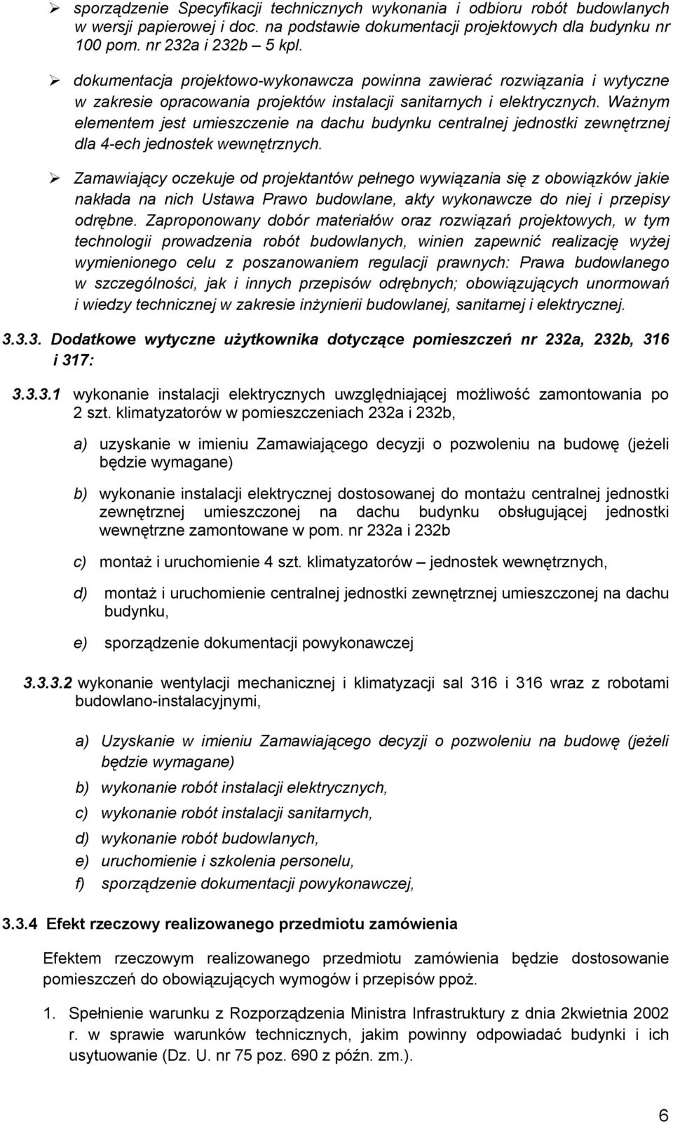 Ważnym elementem jest umieszczenie na dachu budynku centralnej jednostki zewnętrznej dla 4-ech jednostek wewnętrznych.