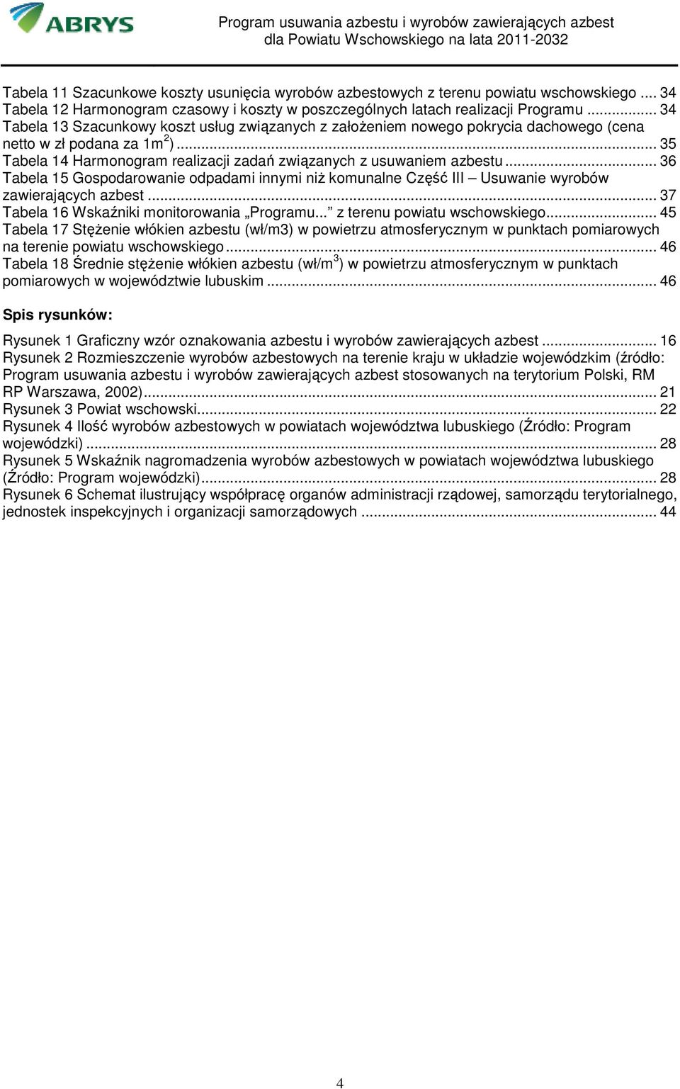 .. 36 Tabela 15 Gospodarowanie odpadami innymi niŝ komunalne Część III Usuwanie wyrobów zawierających azbest... 37 Tabela 16 Wskaźniki monitorowania Programu... z terenu powiatu wschowskiego.