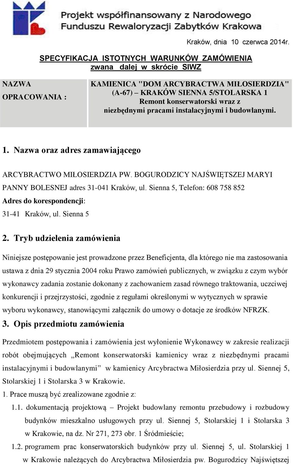 niezbędnymi pracami instalacyjnymi i budowlanymi. 1. Nazwa oraz adres zamawiającego ARCYBRACTWO MIŁOSIERDZIA PW. BOGURODZICY NAJŚWIĘTSZEJ MARYI PANNY BOLESNEJ adres 31-041 Kraków, ul.