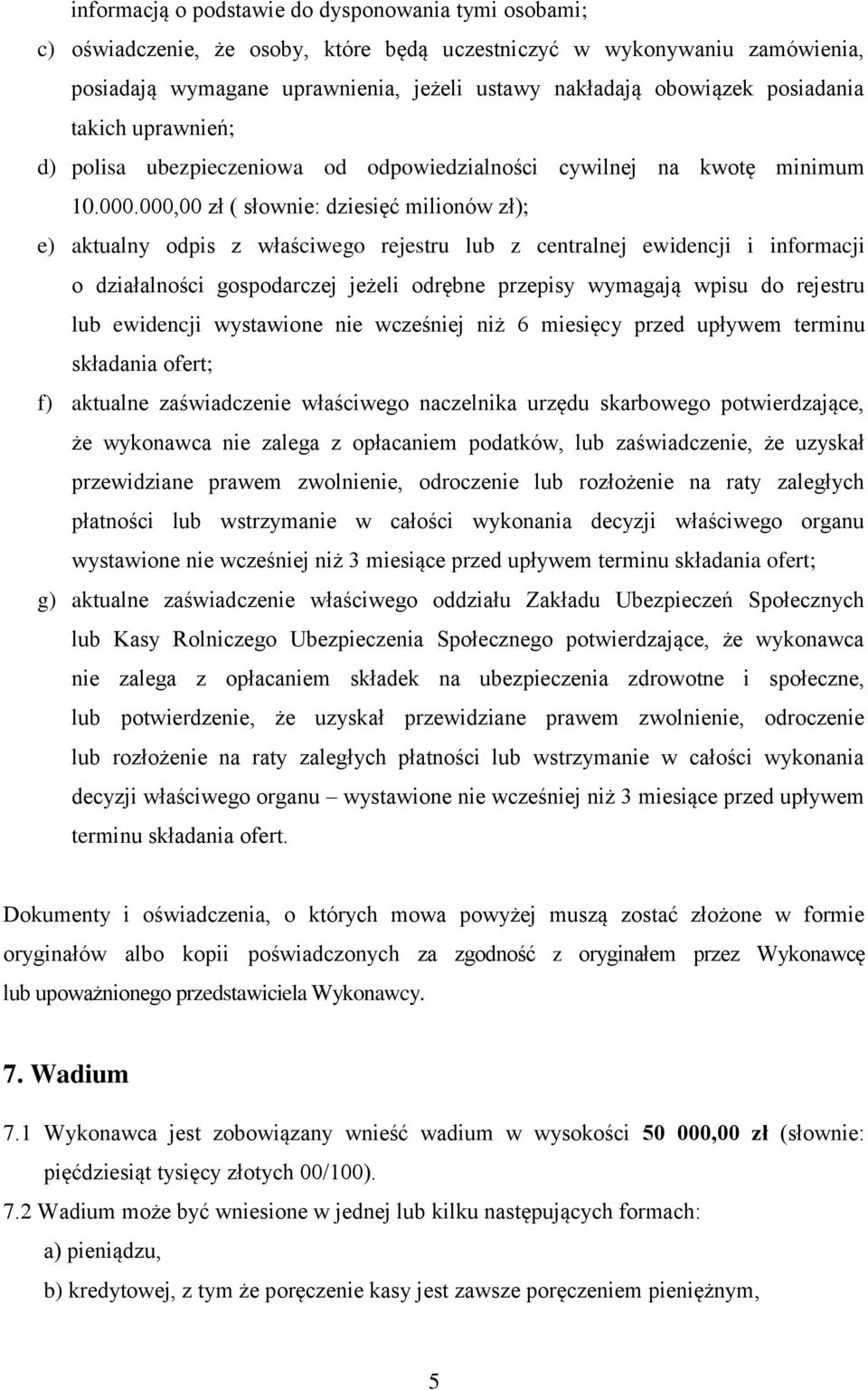 000,00 zł ( słownie: dziesięć milionów zł); e) aktualny odpis z właściwego rejestru lub z centralnej ewidencji i informacji o działalności gospodarczej jeżeli odrębne przepisy wymagają wpisu do