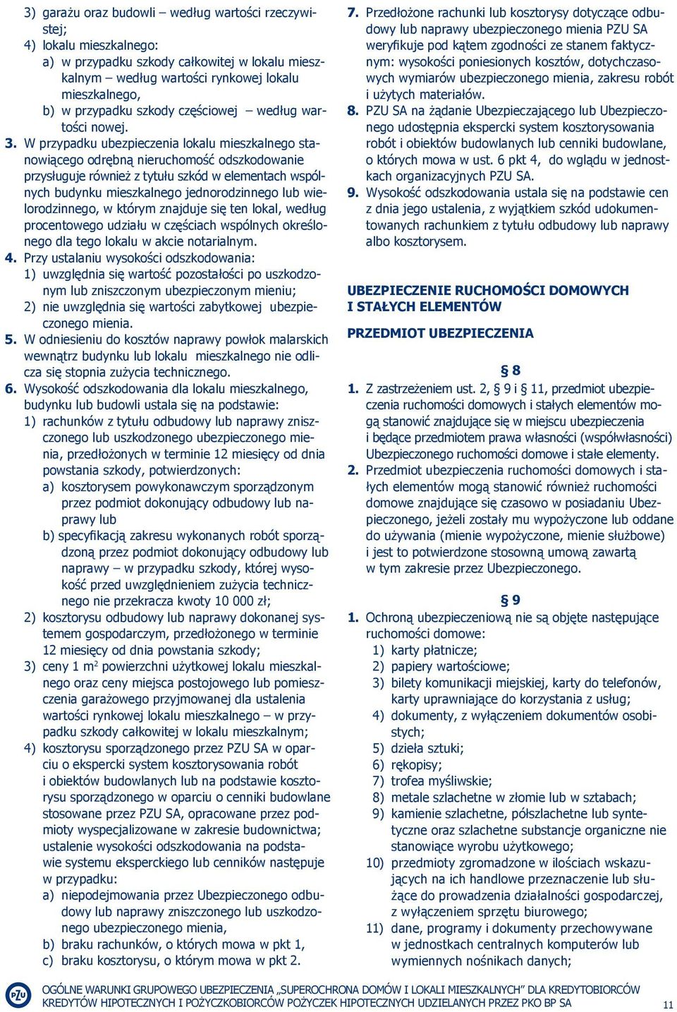 W przypadku ubezpieczenia lokalu mieszkalnego stanowiącego odrębną nieruchomość odszkodowanie przysługuje również z tytułu szkód w elementach wspólnych budynku mieszkalnego jednorodzinnego lub
