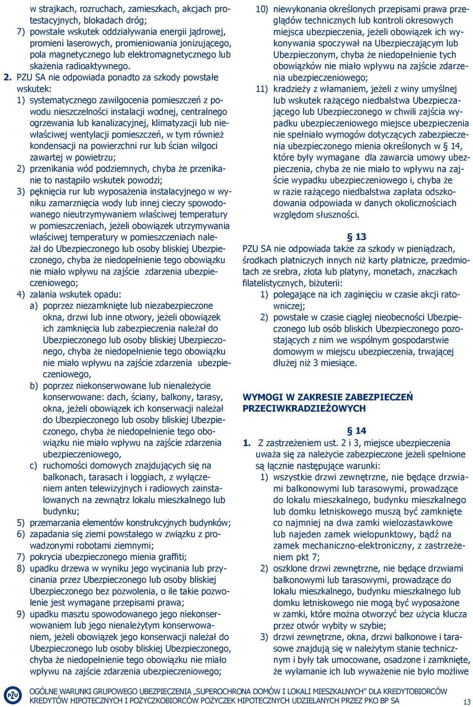 PZU SA nie odpowiada ponadto za szkody powstałe wskutek: 1) systematycznego zawilgocenia pomieszczeń z powodu nieszczelności instalacji wodnej, centralnego ogrzewania lub kanalizacyjnej, klimatyzacji