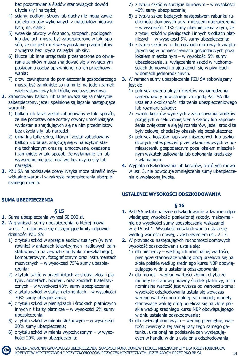 klucze lub inne urządzenia przeznaczone do otwierania zamków muszą znajdować się w wyłącznym posiadaniu osoby uprawnionej do ich przechowywania; 7) drzwi zewnętrzne do pomieszczenia gospodarczego