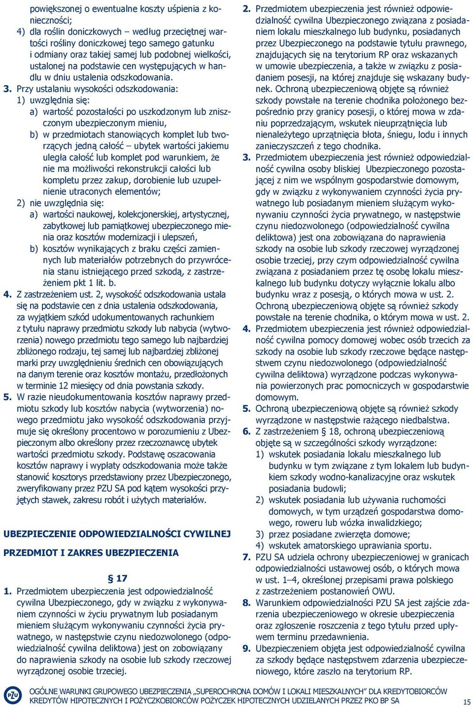 Przy ustalaniu wysokości odszkodowania: 1) uwzględnia się: a) wartość pozostałości po uszkodzonym lub zniszczonym ubezpieczonym mieniu, b) w przedmiotach stanowiących komplet lub tworzących jedną