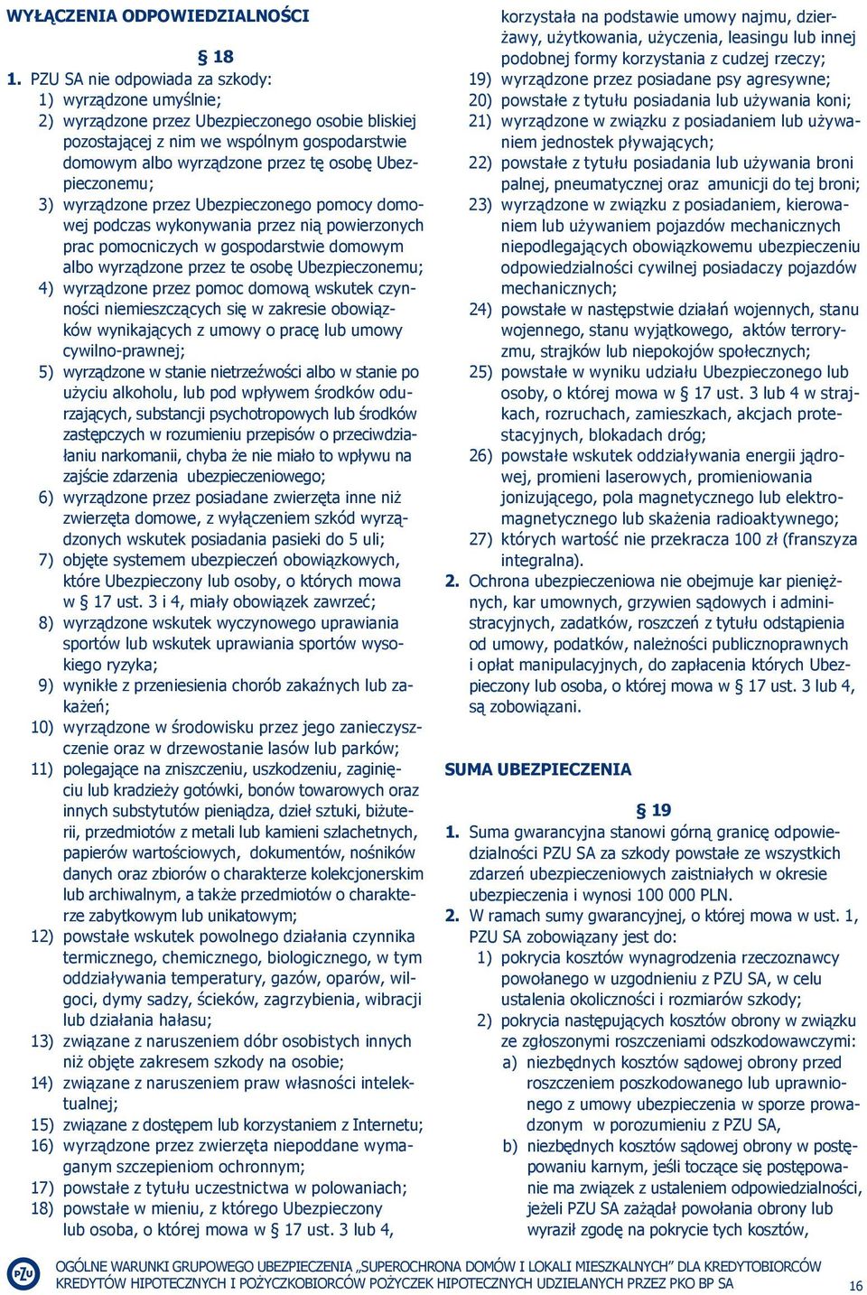 Ubezpieczonemu; 3) wyrządzone przez Ubezpieczonego pomocy domowej podczas wykonywania przez nią powierzonych prac pomocniczych w gospodarstwie domowym albo wyrządzone przez te osobę Ubezpieczonemu;