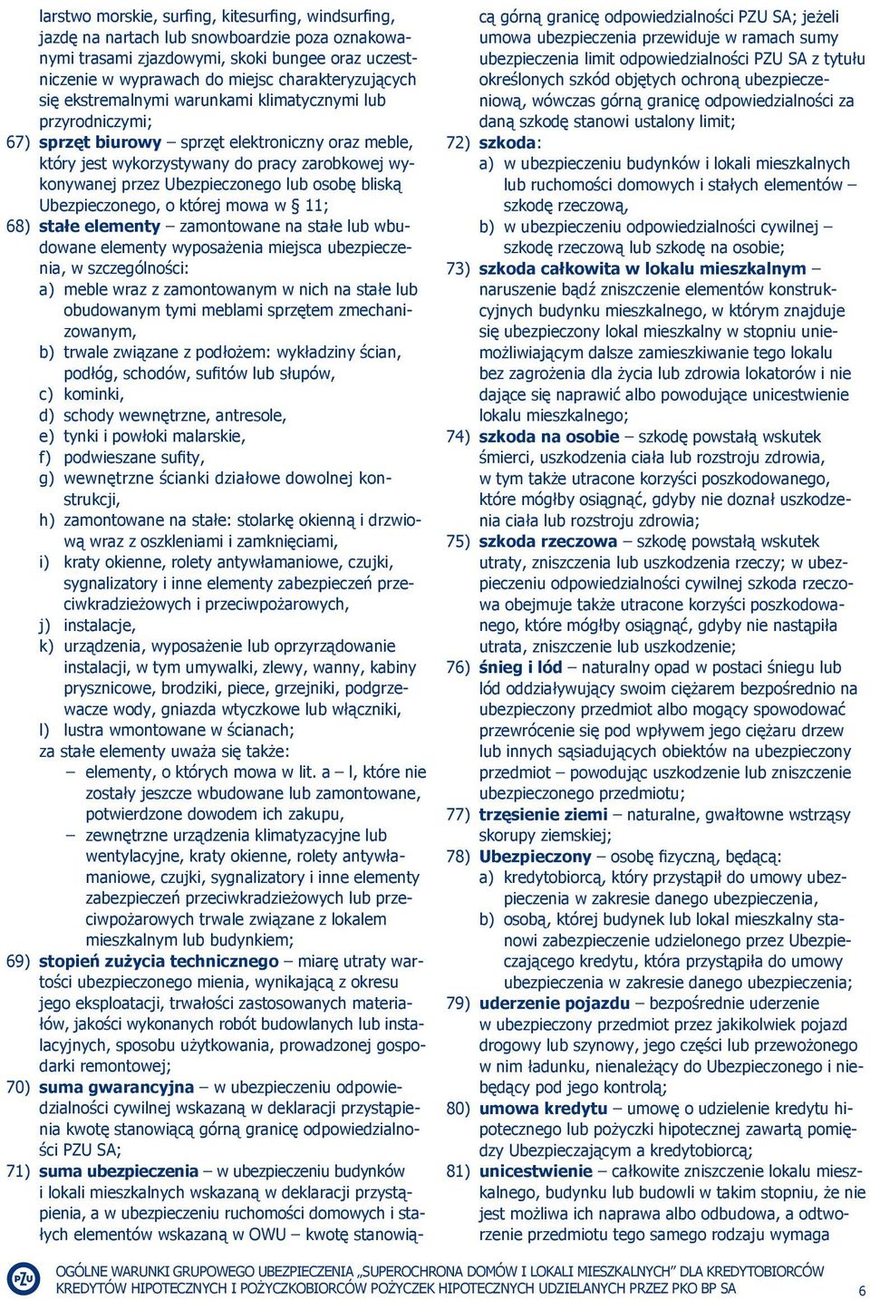osobę bliską Ubezpieczonego, o której mowa w 11; 68) stałe elementy zamontowane na stałe lub wbudowane elementy wyposażenia miejsca ubezpieczenia, w szczególności: a) meble wraz z zamontowanym w nich