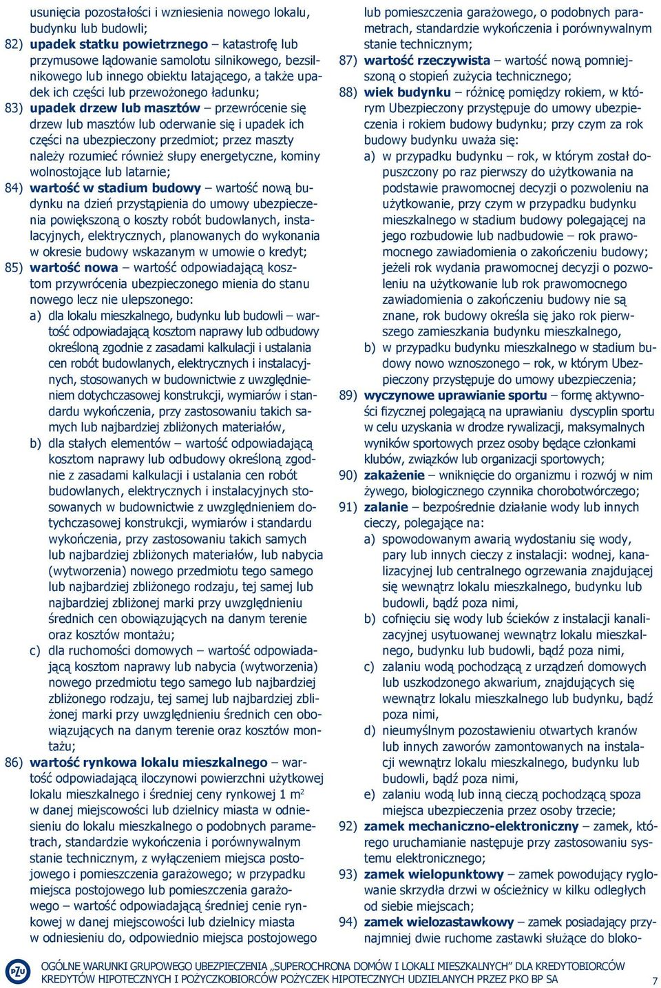 maszty należy rozumieć również słupy energetyczne, kominy wolnostojące lub latarnie; 84) wartość w stadium budowy wartość nową budynku na dzień przystąpienia do umowy ubezpieczenia powiększoną o