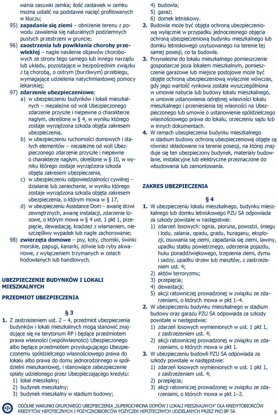 tą chorobą, o ostrym (burzliwym) przebiegu, wymagające udzielenia natychmiastowej pomocy lekarskiej; 97) zdarzenie ubezpieczeniowe: a) w ubezpieczeniu budynków i lokali mieszkalnych niezależne od