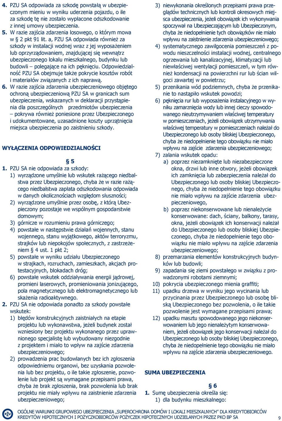 a, PZU SA odpowiada również za szkody w instalacji wodnej wraz z jej wyposażeniem lub oprzyrządowaniem, znajdującej się wewnątrz ubezpieczonego lokalu mieszkalnego, budynku lub budowli polegające na
