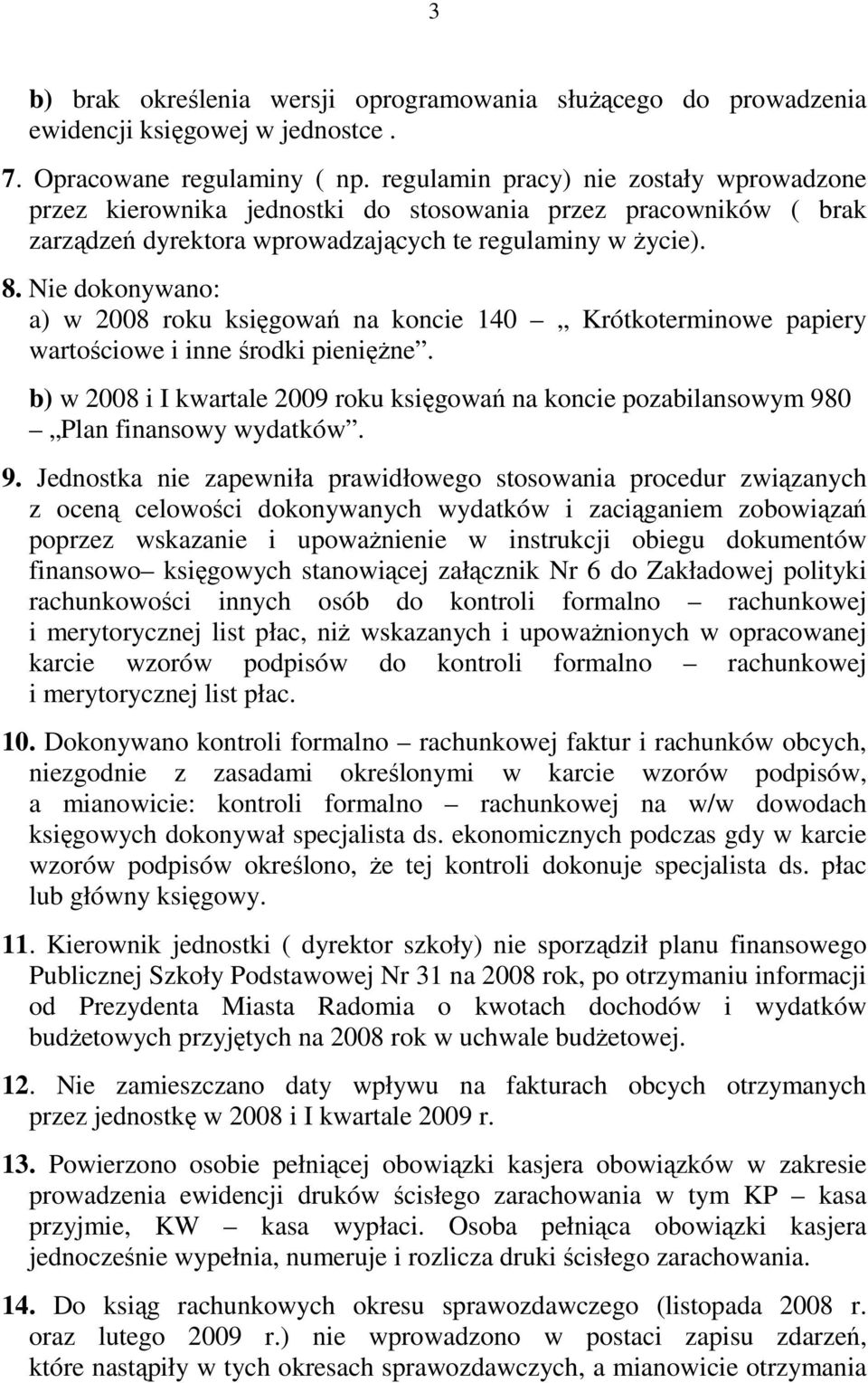 Nie dokonywano: a) w 2008 roku księgowań na koncie 140 Krótkoterminowe papiery wartościowe i inne środki pienięŝne.