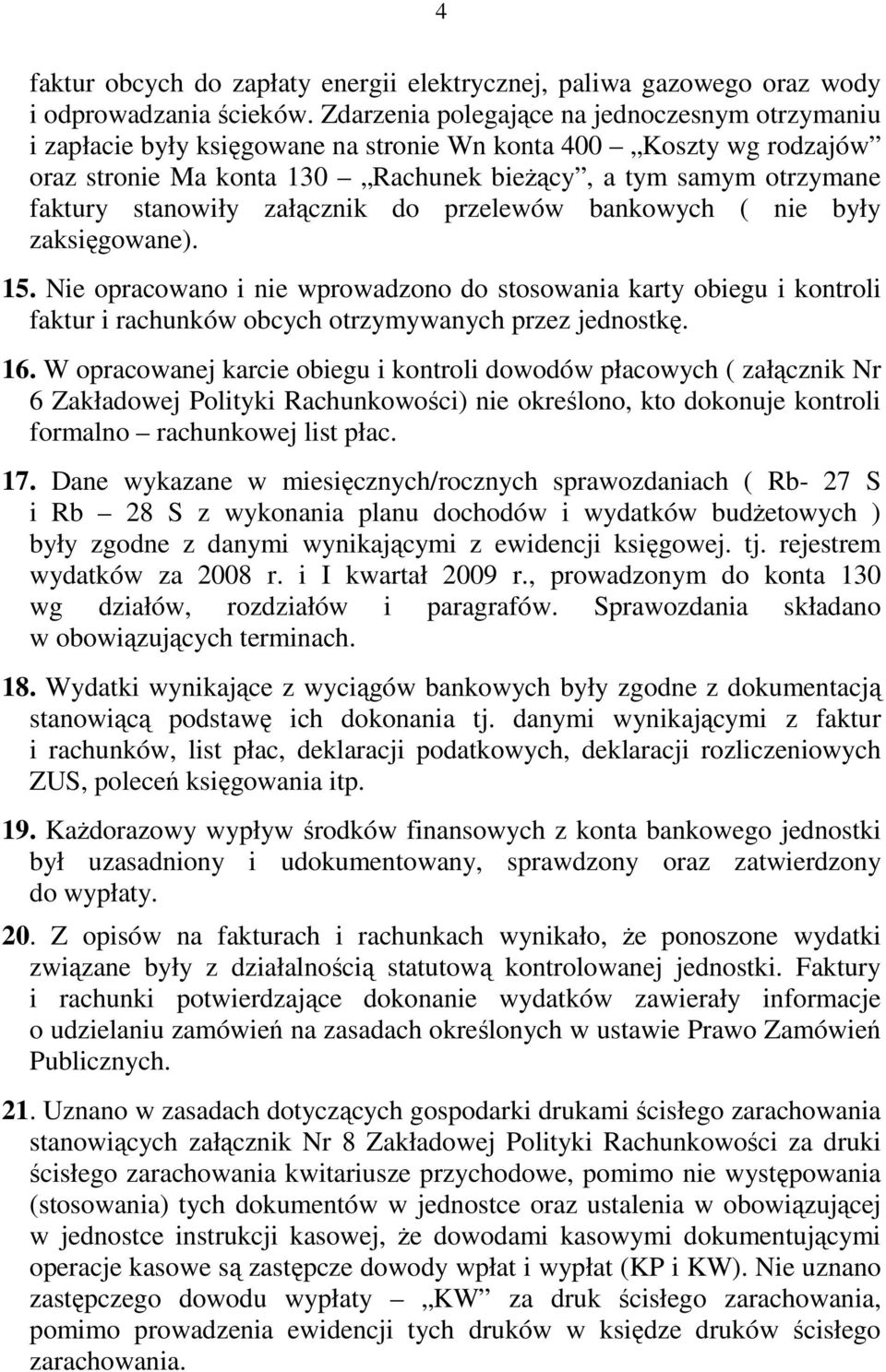 stanowiły załącznik do przelewów bankowych ( nie były zaksięgowane). 15. Nie opracowano i nie wprowadzono do stosowania karty obiegu i kontroli faktur i rachunków obcych otrzymywanych przez jednostkę.