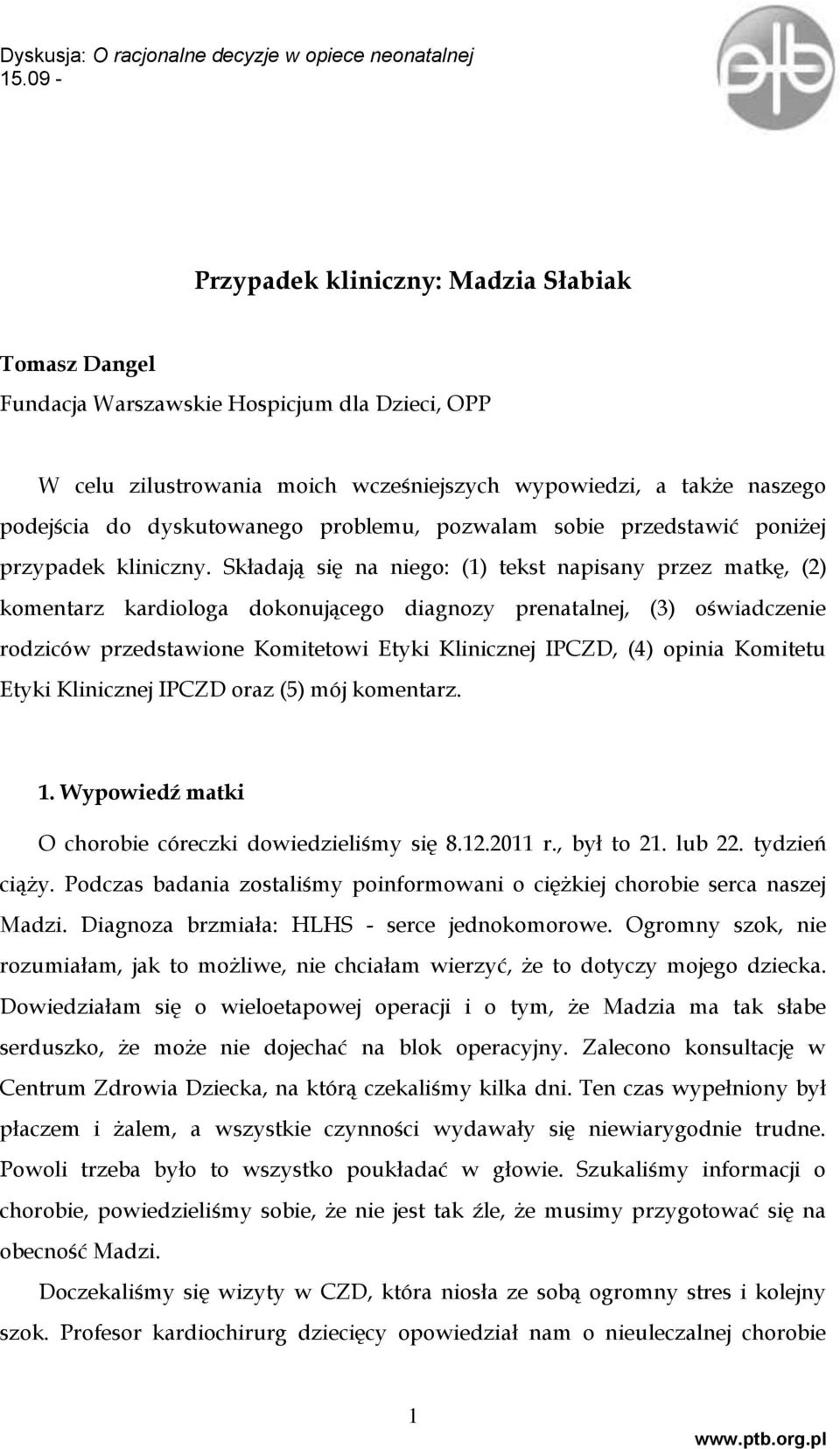 Składają się na niego: (1) tekst napisany przez matkę, (2) komentarz kardiologa dokonującego diagnozy prenatalnej, (3) oświadczenie rodziców przedstawione Komitetowi Etyki Klinicznej IPCZD, (4)