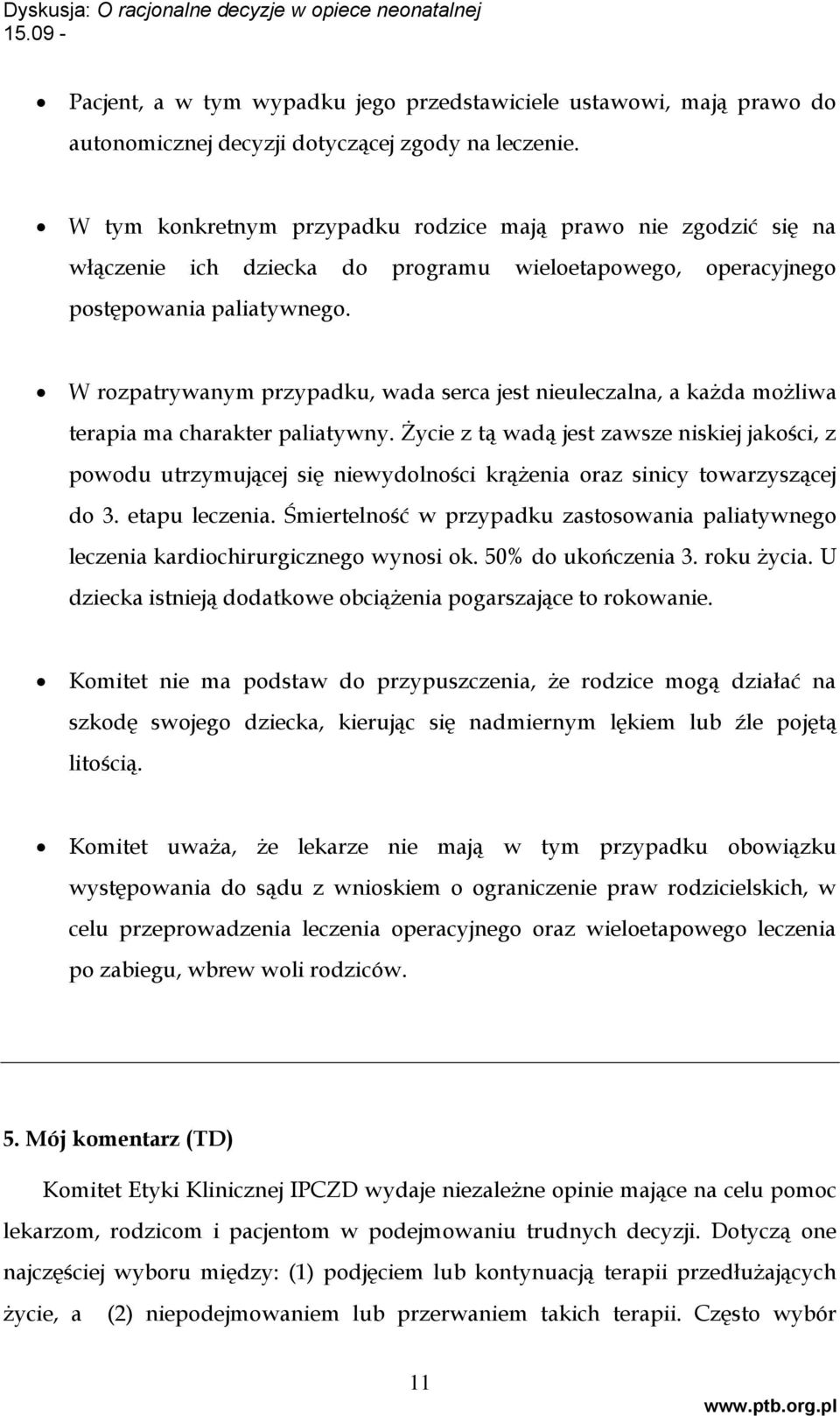 W rozpatrywanym przypadku, wada serca jest nieuleczalna, a każda możliwa terapia ma charakter paliatywny.
