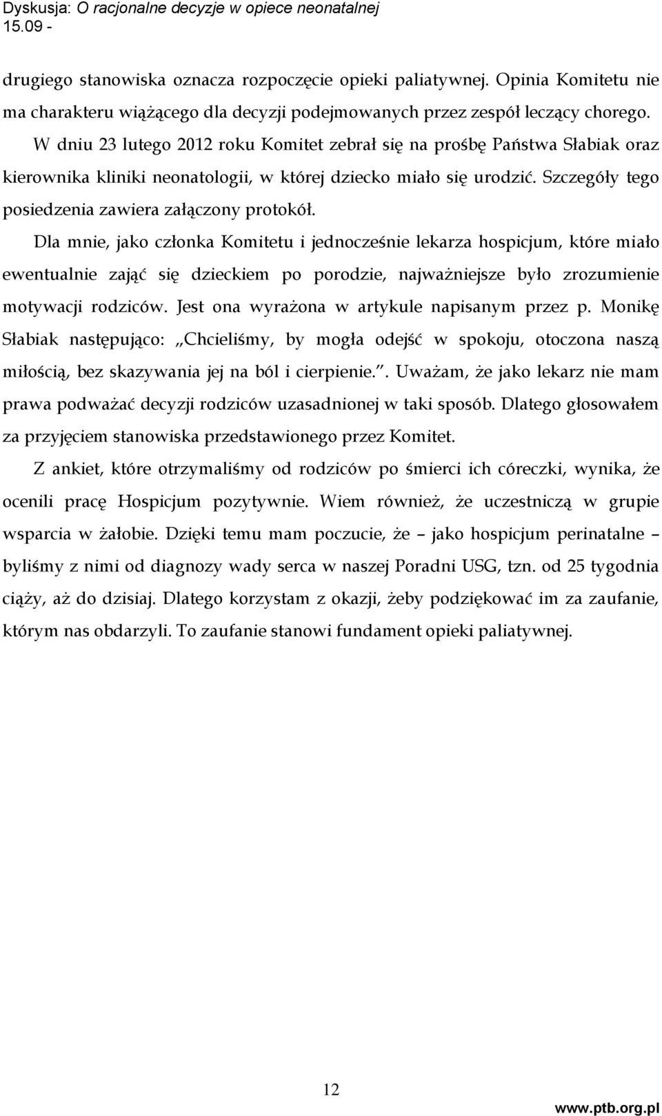 Dla mnie, jako członka Komitetu i jednocześnie lekarza hospicjum, które miało ewentualnie zająć się dzieckiem po porodzie, najważniejsze było zrozumienie motywacji rodziców.