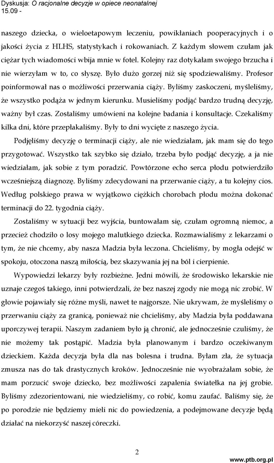 Byliśmy zaskoczeni, myśleliśmy, że wszystko podąża w jednym kierunku. Musieliśmy podjąć bardzo trudną decyzję, ważny był czas. Zostaliśmy umówieni na kolejne badania i konsultacje.