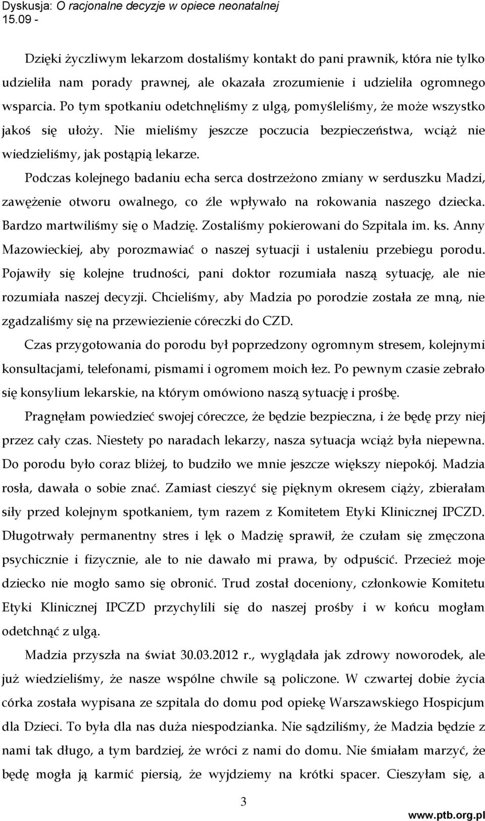 Podczas kolejnego badaniu echa serca dostrzeżono zmiany w serduszku Madzi, zawężenie otworu owalnego, co źle wpływało na rokowania naszego dziecka. Bardzo martwiliśmy się o Madzię.